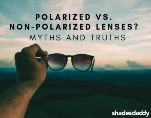 Polarized vs. Non-Polarized Lenses? Myths and Truths