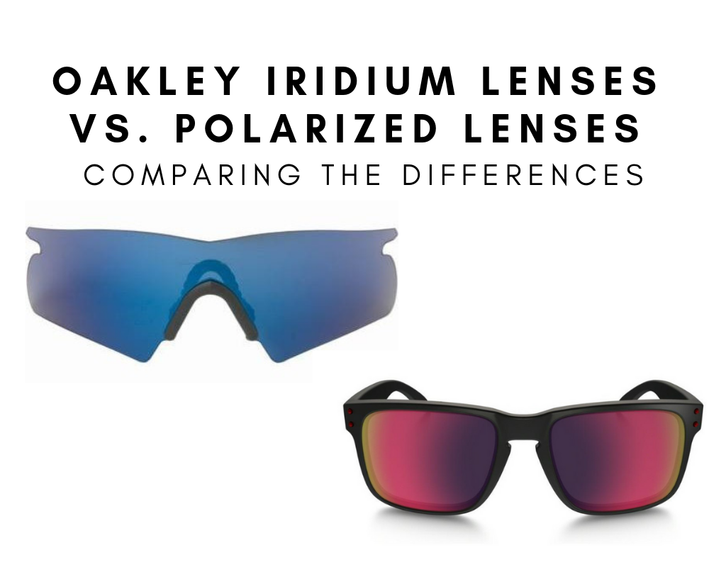 Comparing Oakley Iridium Lenses Vs Polarized Lenses The Differences Sunglasses And Style 