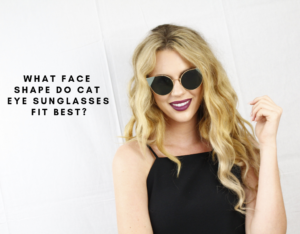 What Face Shape Do Cat Eye Sunglasses Fit Best?